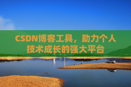 CSDN博客工具，助力个人技术成长的强大平台